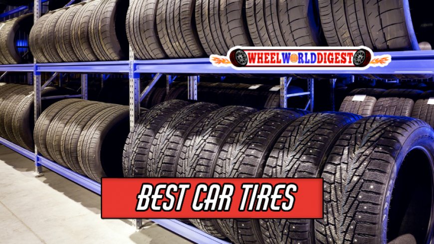 Comprehensive Guide to the Best Car Tires