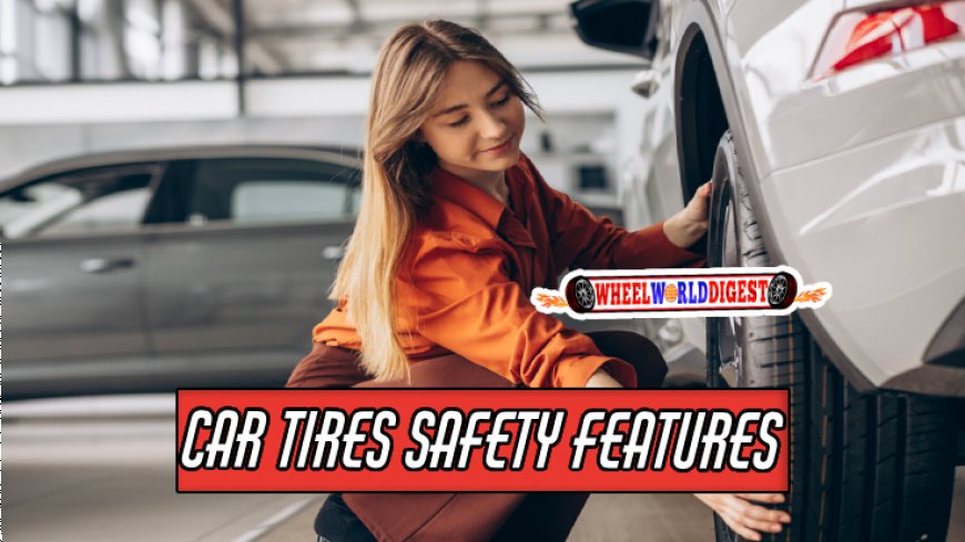 Safety Features to Look for in Car Tires
