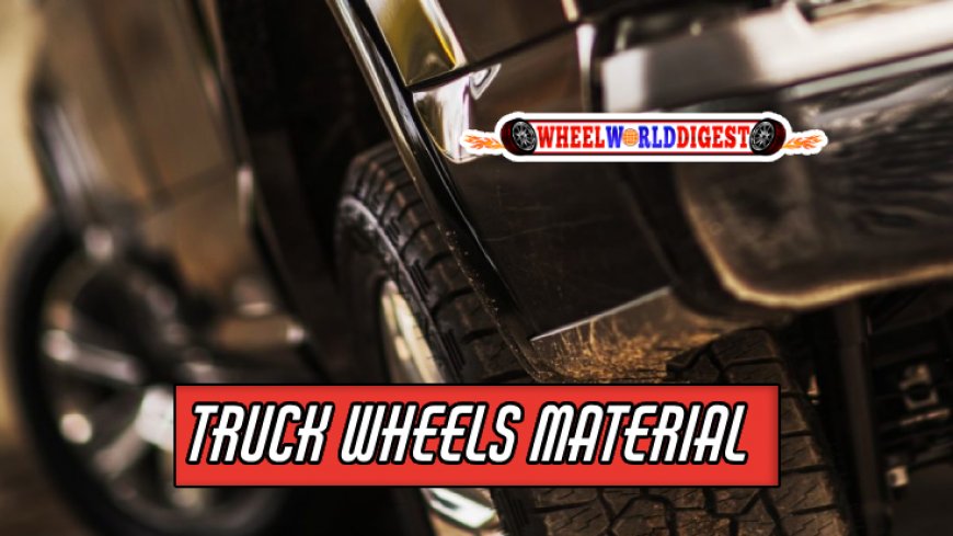 Choosing the Right Material for Truck Wheels
